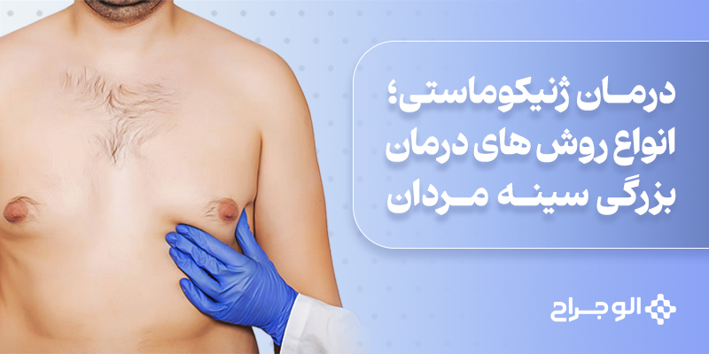 درمان ژنیکوماستی؛ انواع روش های درمان بزرگی سینه مردان