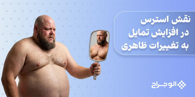 نقش استرس در افزایش تمایل به تغییرات ظاهری