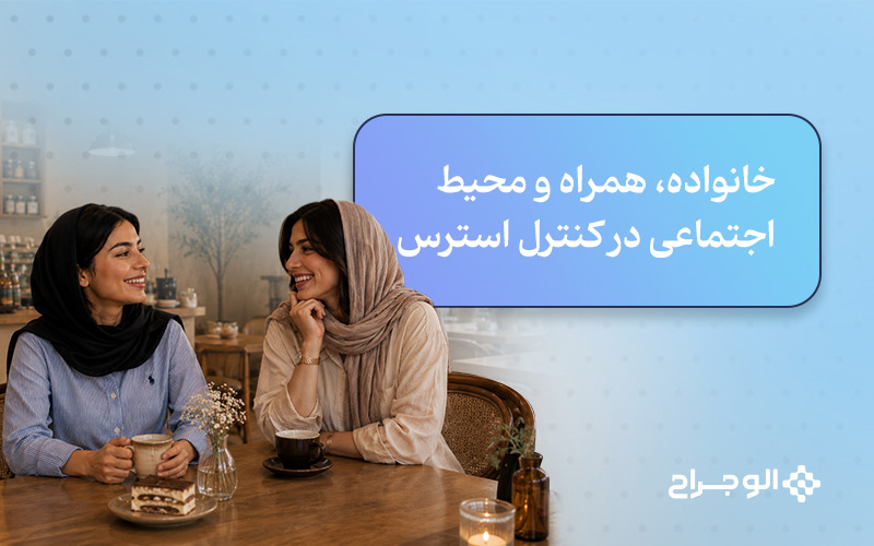 خانواده، همراه و محیط اجتماعی در کنترل استرس